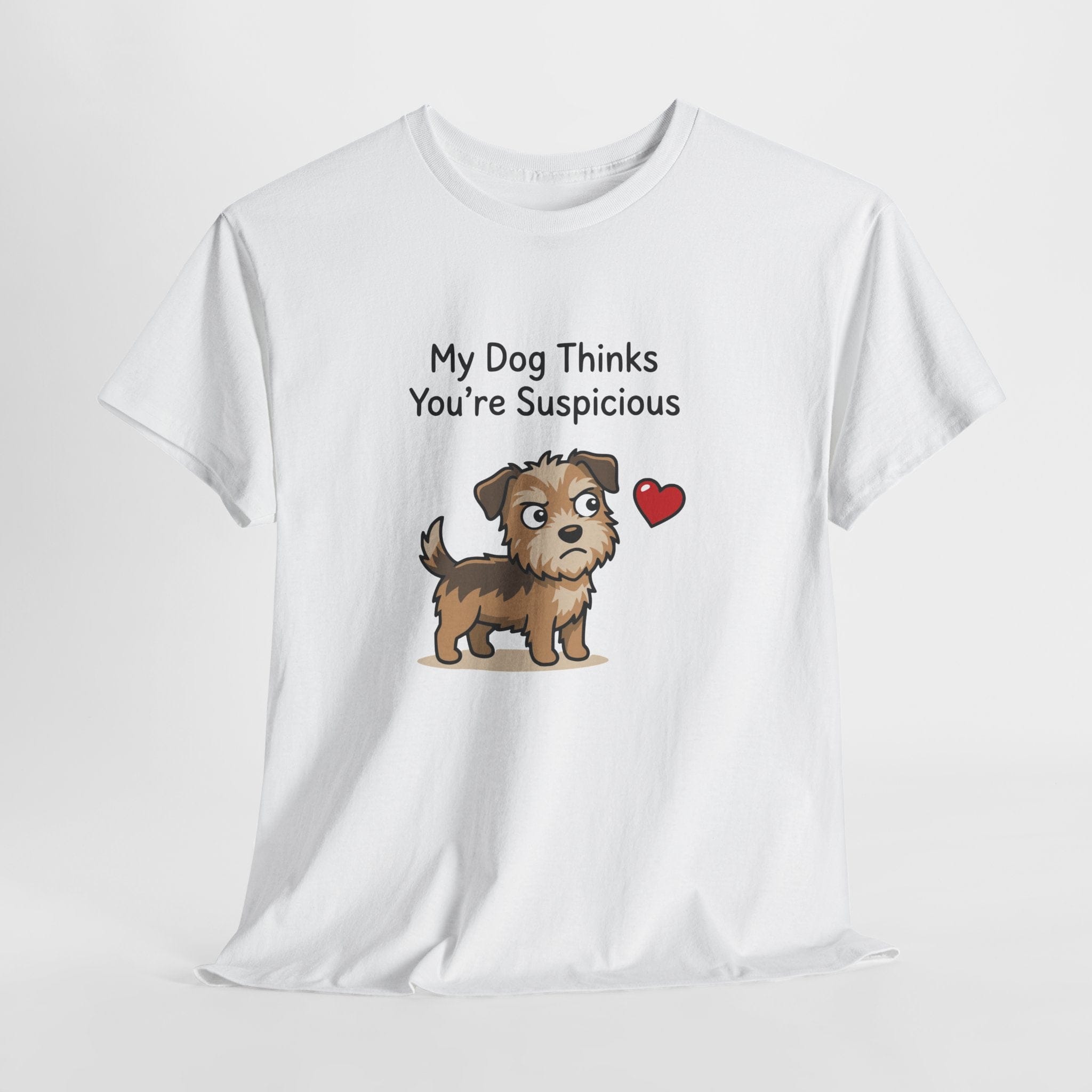 My Dog Thinks You’re Suspicious T-Shirt