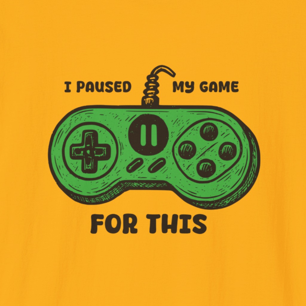 I Paused My Game For This T-Shirt