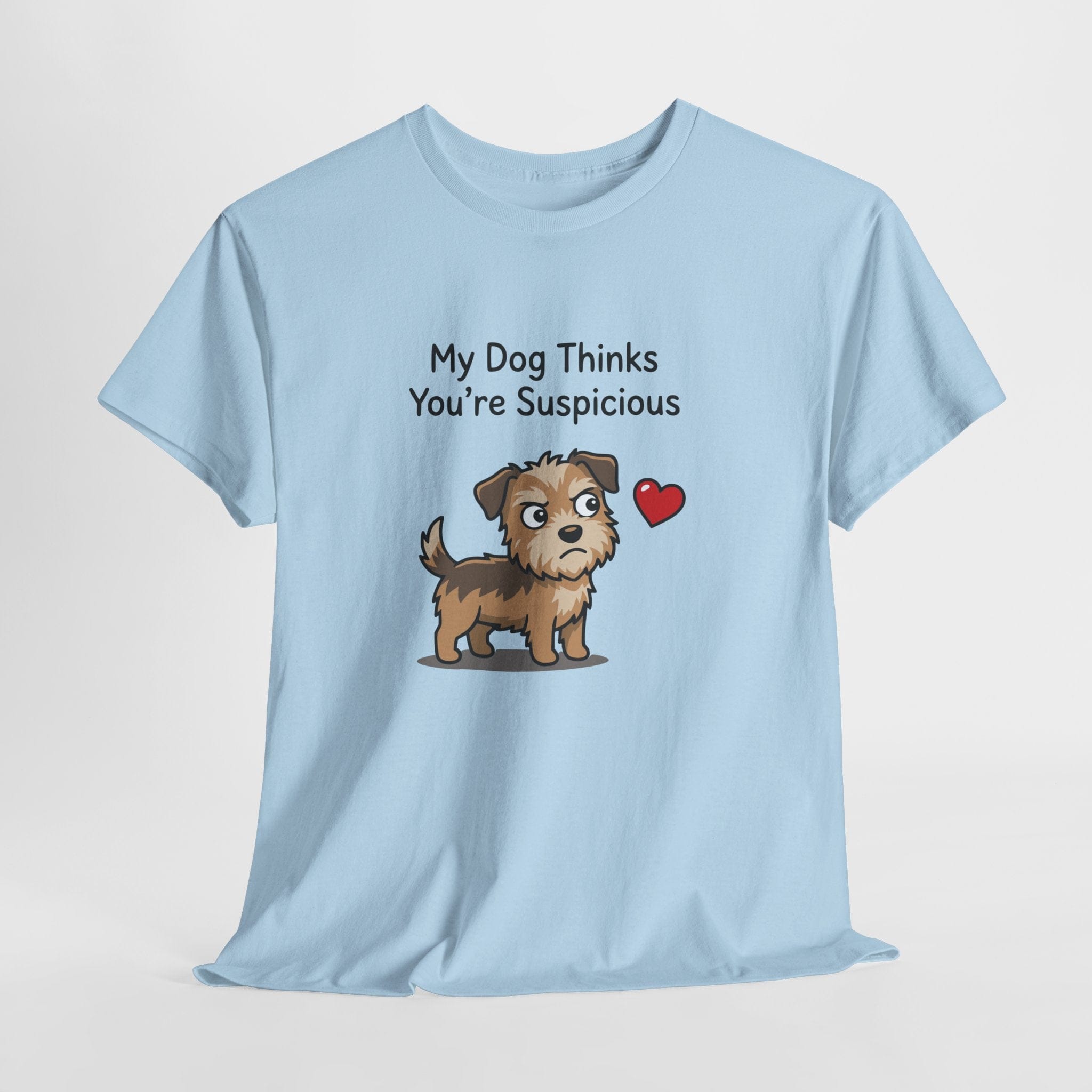 My Dog Thinks You’re Suspicious T-Shirt